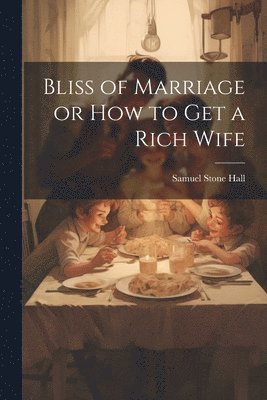 bokomslag Bliss of Marriage or How to Get a Rich Wife