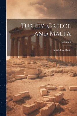 Adolphus Slade - Turkey, Greece and Malta; Volume I, Häftad