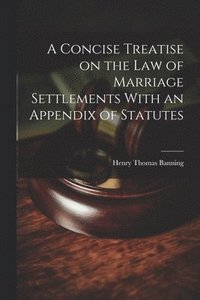 bokomslag A Concise Treatise on the Law of Marriage Settlements With an Appendix of Statutes