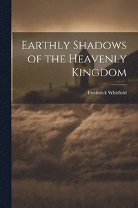 bokomslag Earthly Shadows of the Heavenly Kingdom