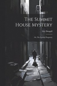 bokomslag The Summit House Mystery; Or, The Earthly Purgatory