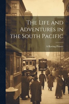 The Life and Adventures in the South Pacific 1