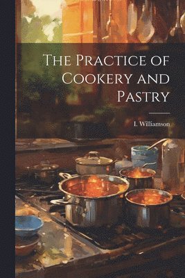 Practice of Cookery and Pastry