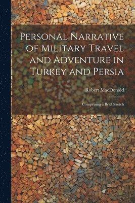 bokomslag Personal Narrative of Military Travel and Adventure in Turkey and Persia