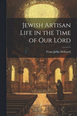 bokomslag Jewish Artisan Life in the Time of our Lord