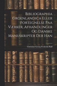 bokomslag Bibliographia Groenlandica Eller Fortegnelse paa Vrker, Afhandlinger og Danske Manuskripter der Han