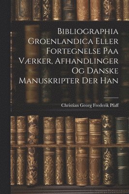 bokomslag Bibliographia Groenlandica Eller Fortegnelse paa Værker, Afhandlinger og Danske Manuskripter der Han