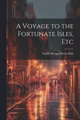 bokomslag A Voyage to the Fortunate Isles, Etc