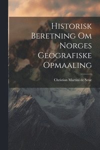 bokomslag Historisk Beretning om Norges Geografiske Opmaaling