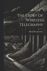 bokomslag The Story of Wireless Telegraphy