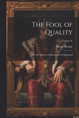 Fool of Quality; or, The History of Henry Earl of Moreland; Volume V