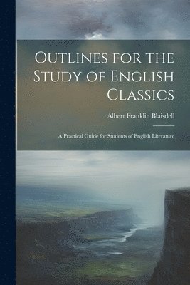 Albert Franklin Blaisdell - Outlines for the Study of English Classics, Häftad
