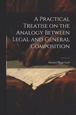 bokomslag Practical Treatise on the Analogy Between Legal and General Composition