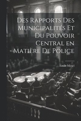 bokomslag Des Rapports des Municipalités et du Pouvoir Central en Matière de Police
