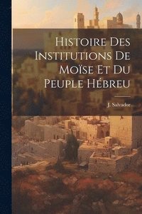 bokomslag Histoire des Institutions de Mose et du Peuple Hbreu