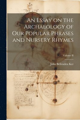 bokomslag An Essay on the Archaeology of Our Popular Phrases and Nursery Rhymes; Volume II