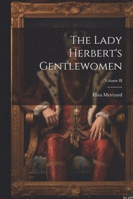 Eliza Meteyard - Lady Herbert's Gentlewomen; Volume II, Häftad