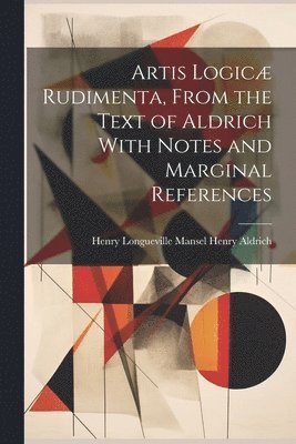 bokomslag Artis Logicæ Rudimenta, From the Text of Aldrich With Notes and Marginal References