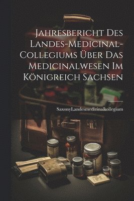 Jahresbericht des Landes-Medicinal-Collegiums ber das Medicinalwesen im Knigreich Sachsen 1