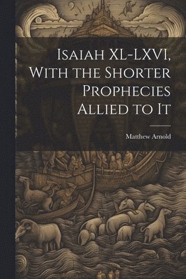 Isaiah XL-LXVI, With the Shorter Prophecies Allied to It 1