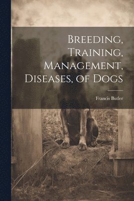 bokomslag Breeding, Training, Management, Diseases, of Dogs
