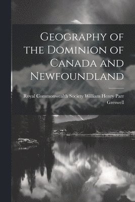 Geography of the Dominion of Canada and Newfoundland 1