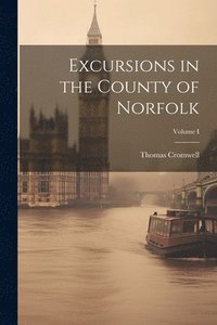 bokomslag Excursions in the County of Norfolk; Volume I