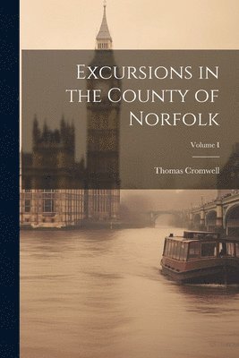 Thomas Cromwell - Excursions in the County of Norfolk; Volume I, Häftad