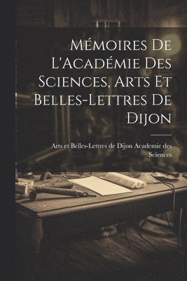 bokomslag Mémoires de L'Académie Des Sciences, Arts Et Belles-Lettres de Dijon
