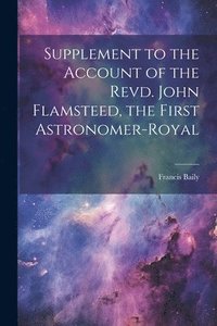 bokomslag Supplement to the Account of the Revd. John Flamsteed, the First Astronomer-Royal