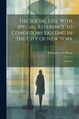 bokomslag The Social Evil With Special Reference to Conditions Existing in the City of New York