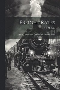 bokomslag Freight Rates; Official Classification Territory and Eastern Canada