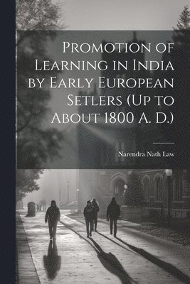 Promotion of Learning in India by Early European Setlers (Up to About 1800 A. D.) 1