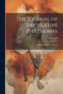 William Torrey Harris - Journal of Speculative Philosophy; Volume VII, Häftad