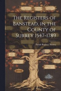 bokomslag The Registers of Banstead, in the County of Surrey 1547-1789