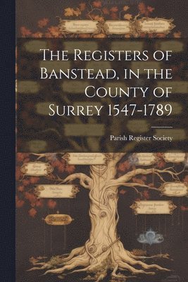 The Registers of Banstead, in the County of Surrey 1547-1789 1