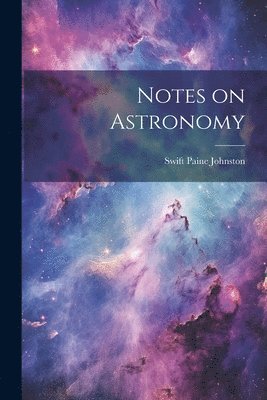 Swift Paine Johnston - Notes on Astronomy, Häftad