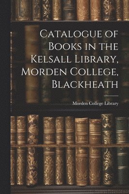 Catalogue of Books in the Kelsall Library, Morden College, Blackheath 1