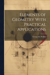 bokomslag Elements of Geometry With Practical Applications