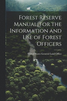 bokomslag Forest Reserve Manual, for the Information and Use of Forest Officers