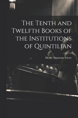 bokomslag The Tenth and Twelfth Books of the Institutions of Quintilian