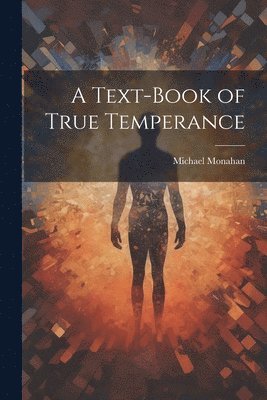A Text-book of True Temperance 1