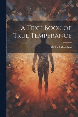Michael Monahan - Text-book of True Temperance, Häftad
