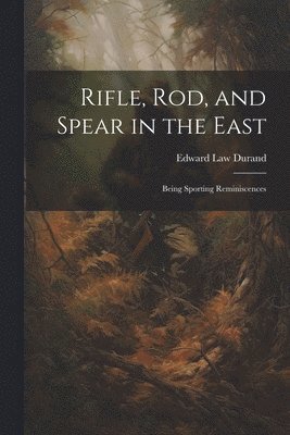 bokomslag Rifle, Rod, and Spear in the East