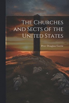 bokomslag The Churches and Sects of the United States