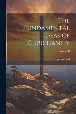 John Caird - Fundamental Ideas of Christianity; Volume II, Häftad