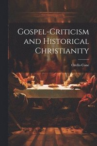 bokomslag Gospel-Criticism and Historical Christianity