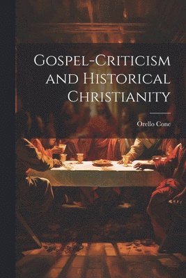 Orello Cone - Gospel-Criticism and Historical Christianity, Häftad
