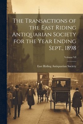 bokomslag The Transactions of the East Riding Antiquarian Society for the Year Ending Sept., 1898; Volume VI