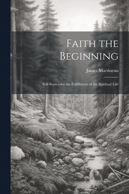 James Martineau - Faith the Beginning, Häftad